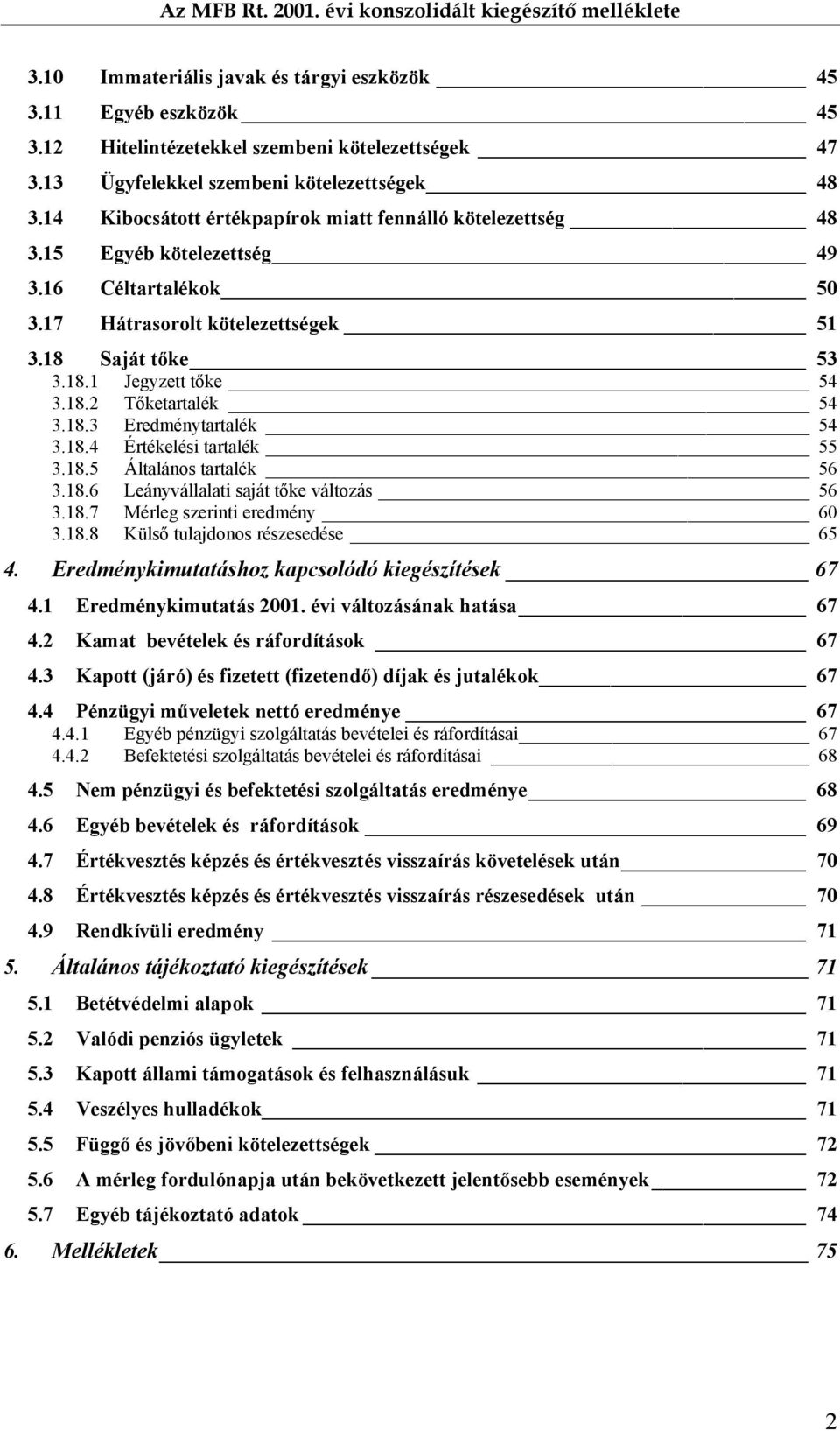 18.3 Eredménytartalék 54 3.18.4 Értékelési tartalék 55 3.18.5 Általános tartalék 56 3.18.6 Leányvállalati saját tőke változás 56 3.18.7 Mérleg szerinti eredmény 60 3.18.8 Külső tulajdonos részesedése 65 4.