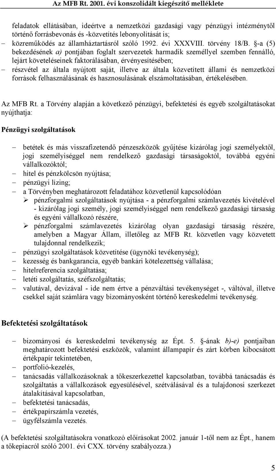 -a (5) bekezdésének a) pontjában foglalt szervezetek harmadik személlyel szemben fennálló, lejárt követeléseinek faktorálásában, érvényesítésében; részvétel az általa nyújtott saját, illetve az