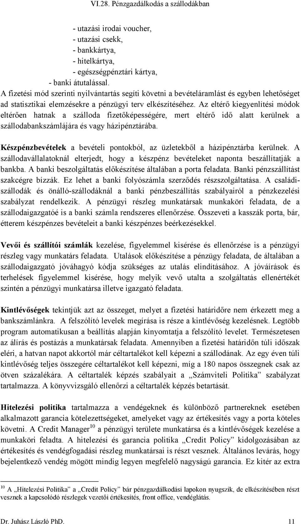 Az eltérő kiegyenlítési módok eltérően hatnak a szálloda fizetőképességére, mert eltérő idő alatt kerülnek a szállodabankszámlájára és vagy házipénztárába.