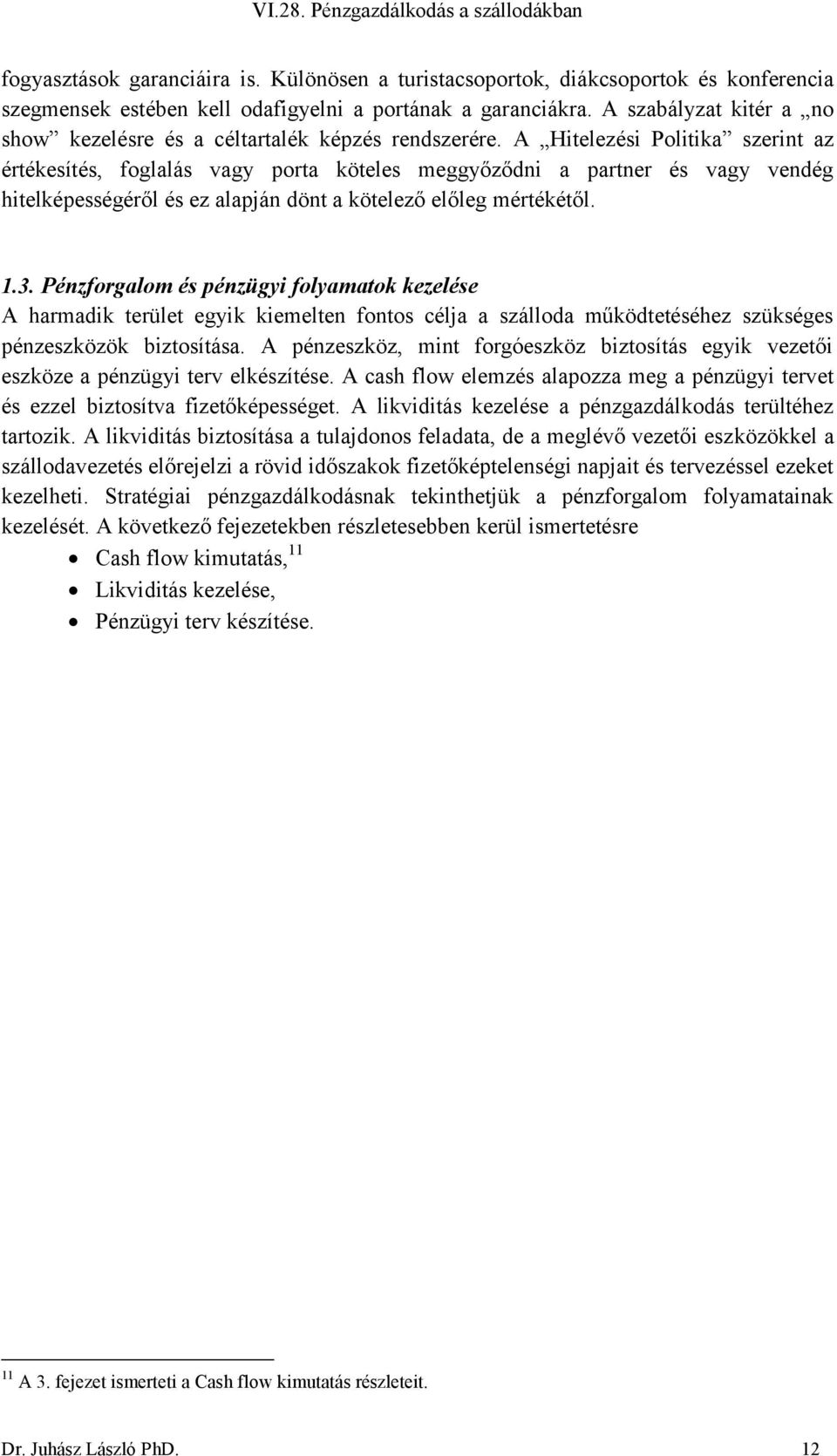 A Hitelezési Politika szerint az értékesítés, foglalás vagy porta köteles meggyőződni a partner és vagy vendég hitelképességéről és ez alapján dönt a kötelező előleg mértékétől. 1.3.