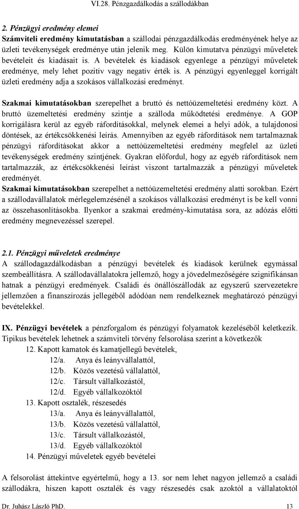 A pénzügyi egyenleggel korrigált üzleti eredmény adja a szokásos vállalkozási eredményt. Szakmai kimutatásokban szerepelhet a bruttó és nettóüzemeltetési eredmény közt.