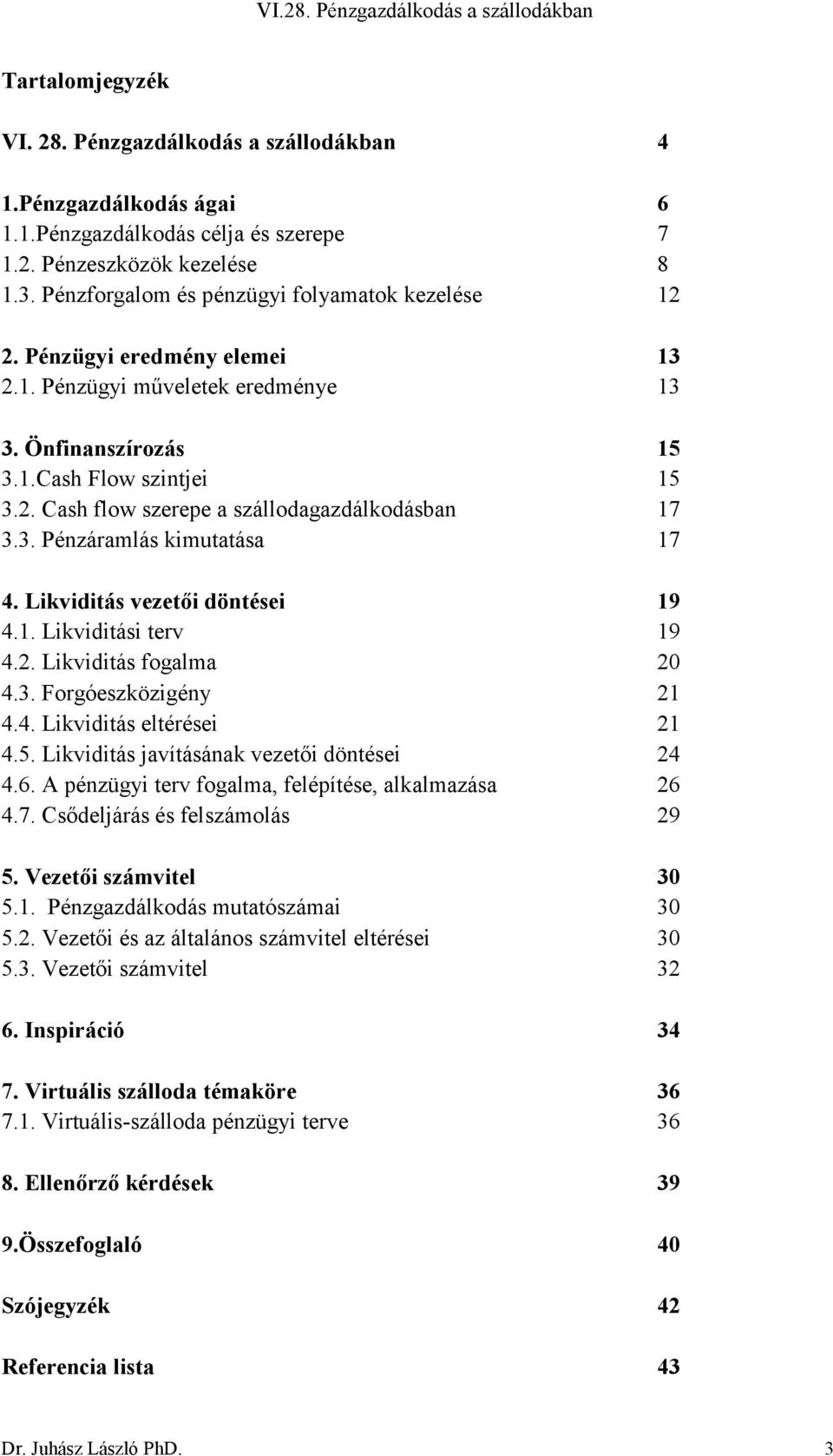 3. Pénzáramlás kimutatása 17 4. Likviditás vezetői döntései 19 4.1. Likviditási terv 19 4.2. Likviditás fogalma 20 4.3. Forgóeszközigény 21 4.4. Likviditás eltérései 21 4.5.