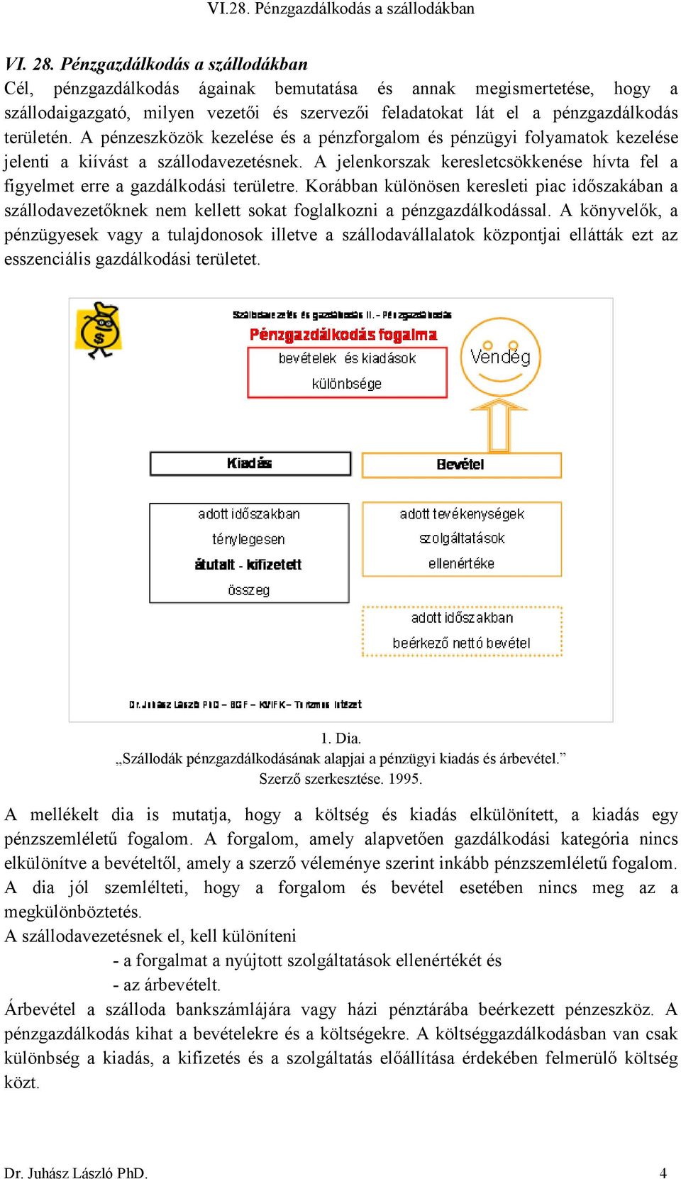 A pénzeszközök kezelése és a pénzforgalom és pénzügyi folyamatok kezelése jelenti a kiívást a szállodavezetésnek. A jelenkorszak keresletcsökkenése hívta fel a figyelmet erre a gazdálkodási területre.