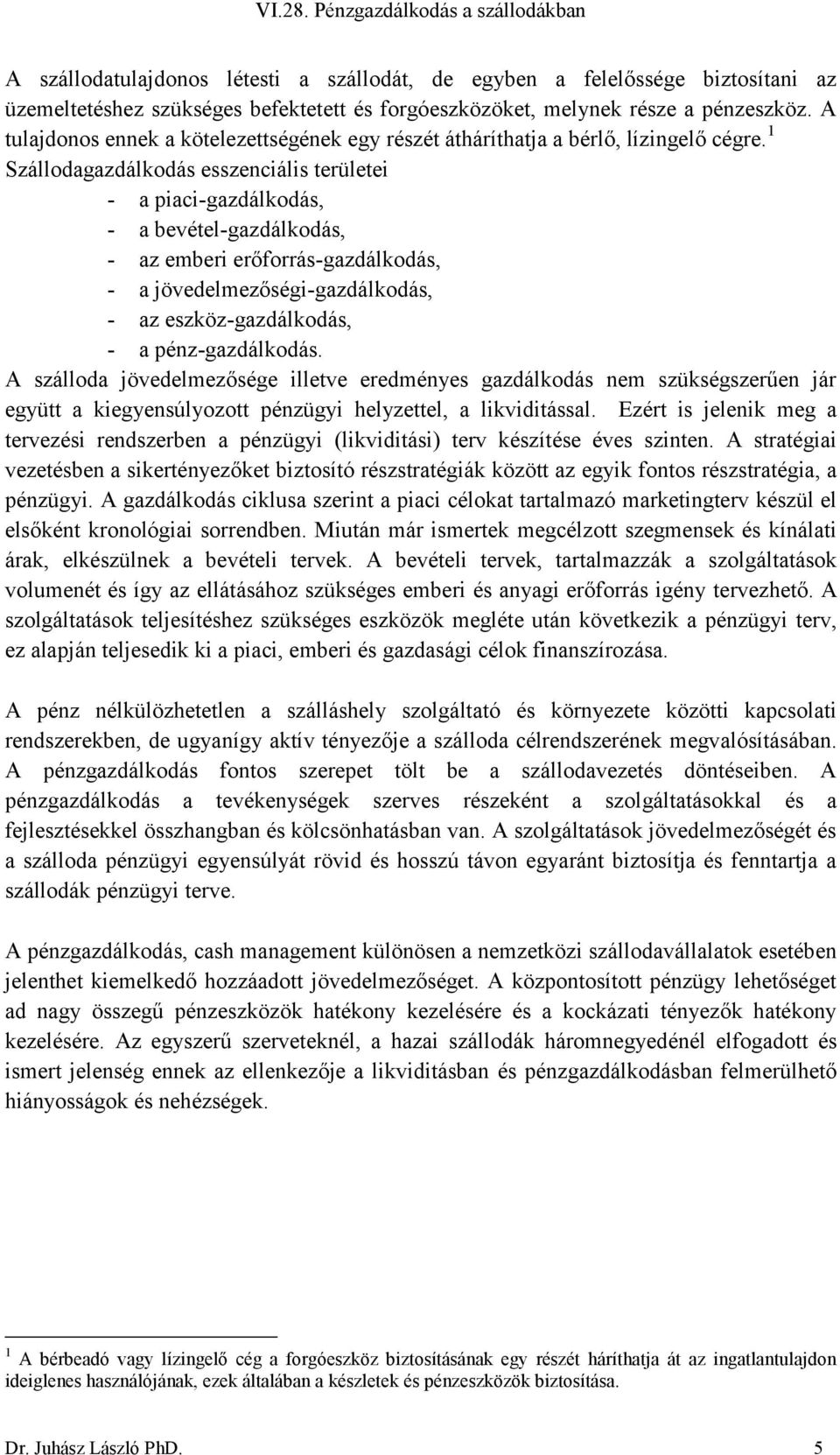 1 Szállodagazdálkodás esszenciális területei - a piaci-gazdálkodás, - a bevétel-gazdálkodás, - az emberi erőforrás-gazdálkodás, - a jövedelmezőségi-gazdálkodás, - az eszköz-gazdálkodás, - a