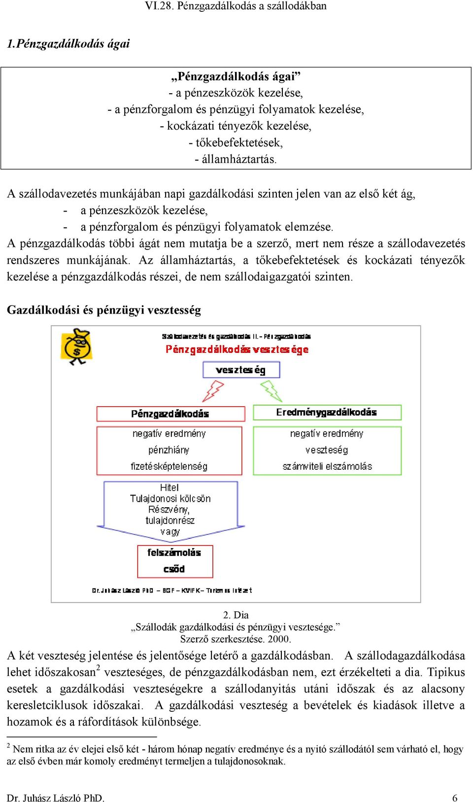 A pénzgazdálkodás többi ágát nem mutatja be a szerző, mert nem része a szállodavezetés rendszeres munkájának.