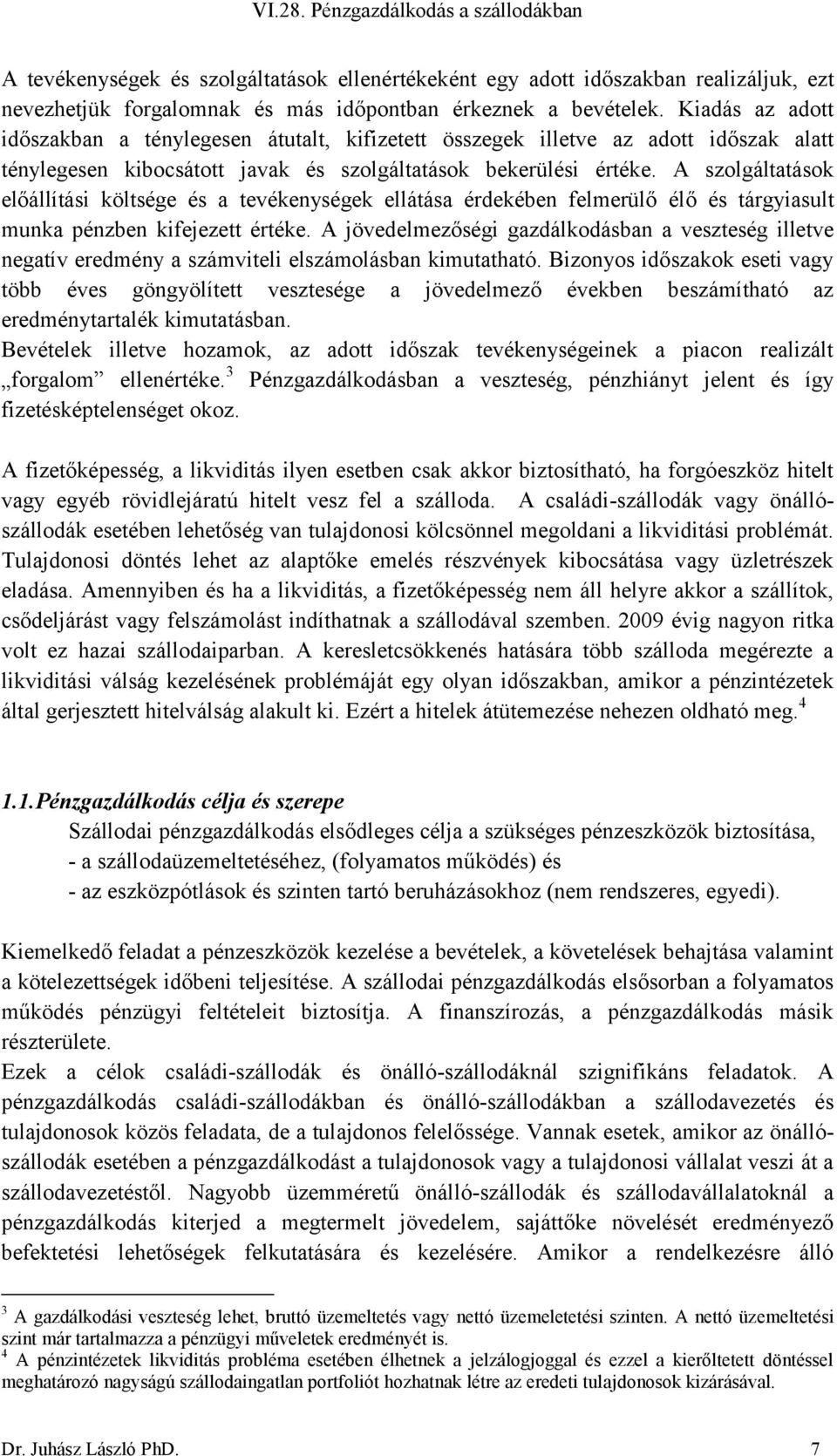 A szolgáltatások előállítási költsége és a tevékenységek ellátása érdekében felmerülő élő és tárgyiasult munka pénzben kifejezett értéke.