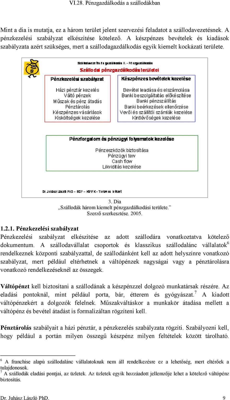 Szerző szerkesztése. 2005. 1.2.1. Pénzkezelési szabályzat Pénzkezelési szabályzat elkészítése az adott szállodára vonatkoztatva kötelező dokumentum.