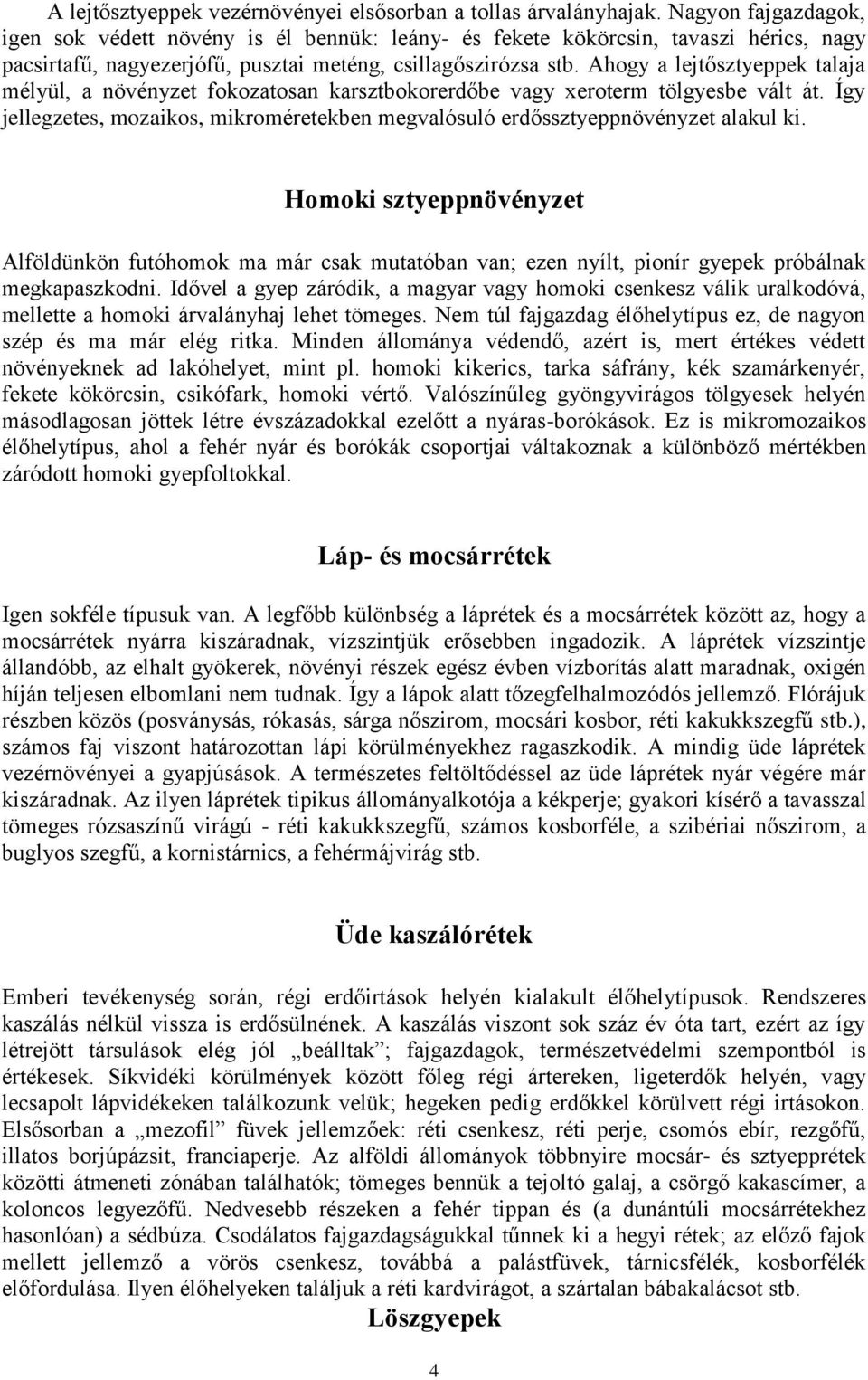 Ahogy a lejtősztyeppek talaja mélyül, a növényzet fokozatosan karsztbokorerdőbe vagy xeroterm tölgyesbe vált át. Így jellegzetes, mozaikos, mikroméretekben megvalósuló erdőssztyeppnövényzet alakul ki.