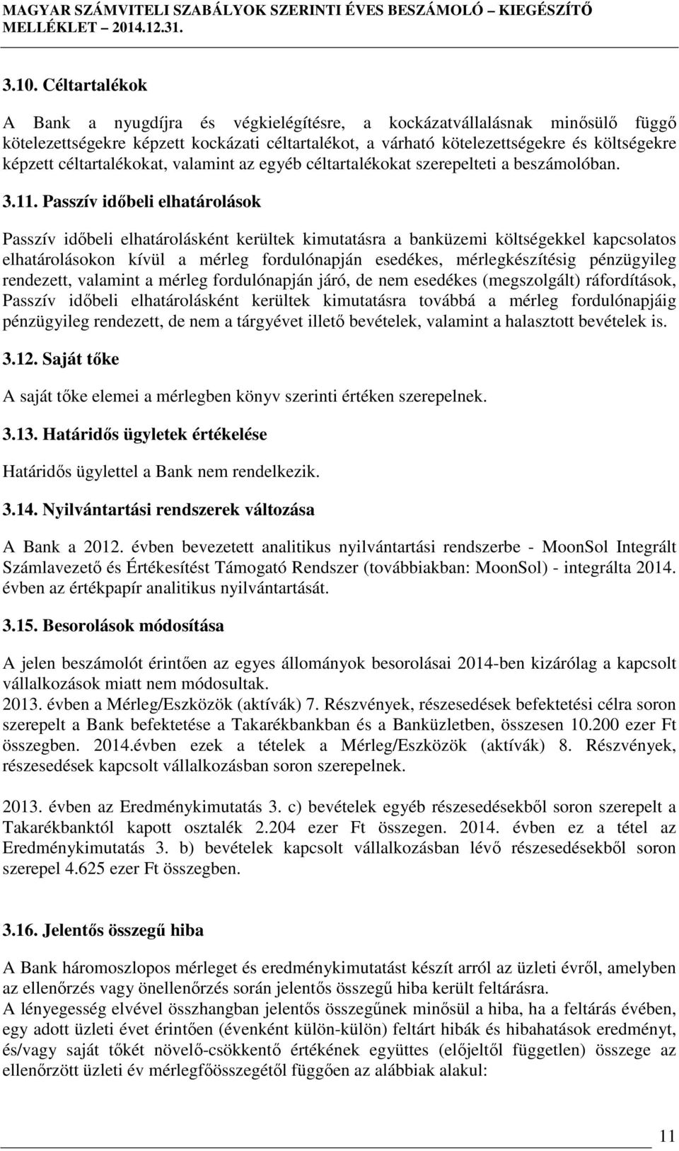 Passzív időbeli elhatárolások Passzív időbeli elhatárolásként kerültek kimutatásra a banküzemi költségekkel kapcsolatos elhatárolásokon kívül a mérleg fordulónapján esedékes, mérlegkészítésig