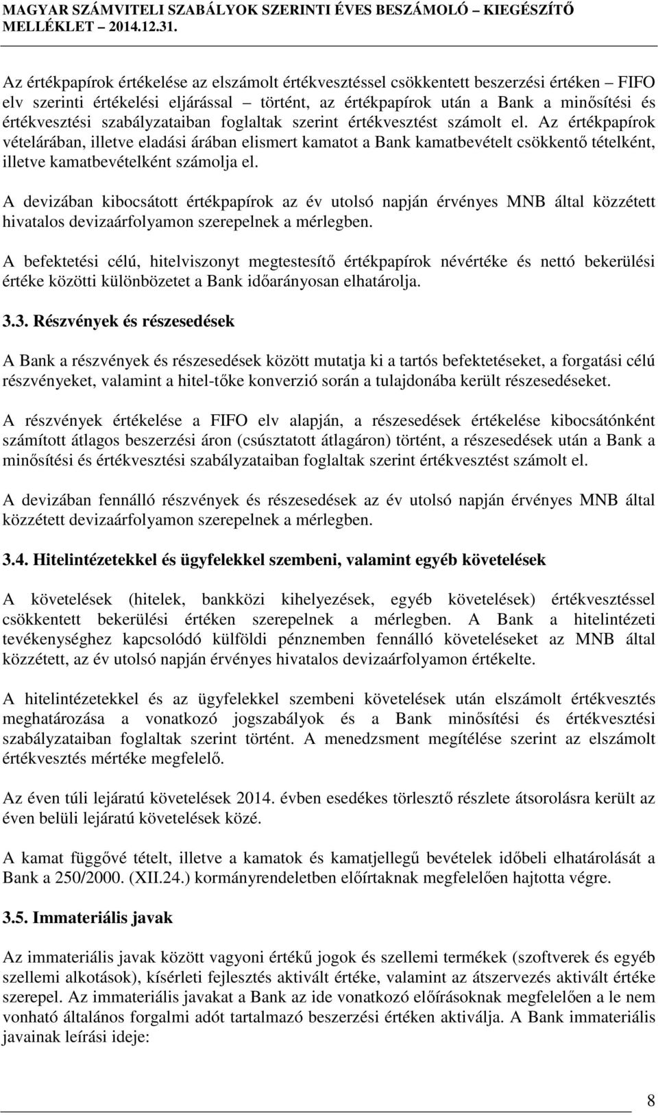 A devizában kibocsátott papírok az év utolsó napján érvényes MNB által közzétett hivatalos devizaárfolyamon szerepelnek a mérlegben.