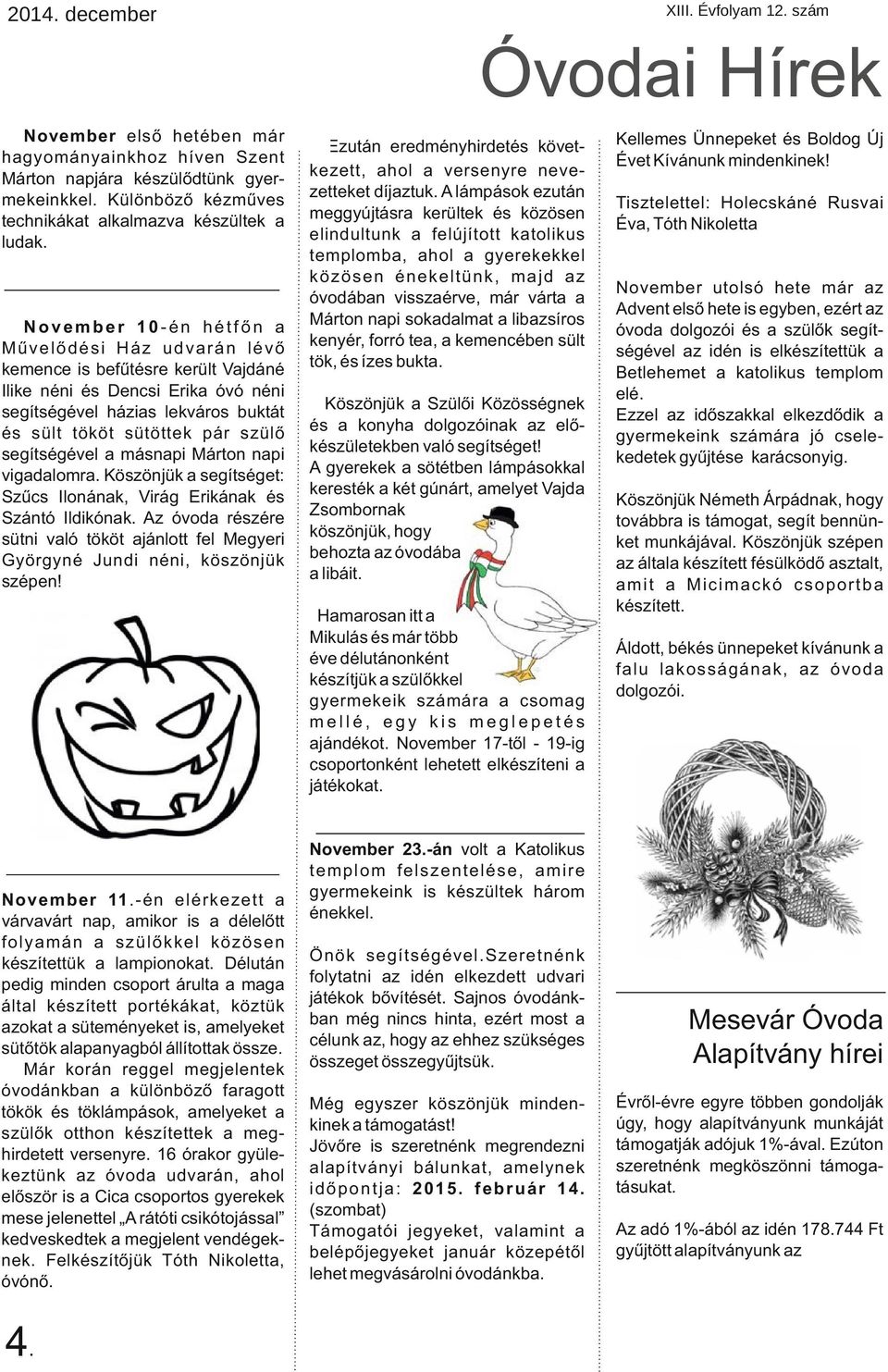 segítségével a másnapi Márton napi vigadalomra. Köszönjük a segítséget: Szűcs Ilonának, Virág Erikának és Szántó Ildikónak.