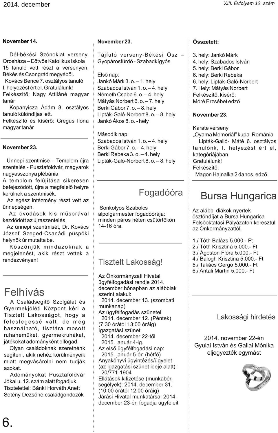 Felkészítő és kísérő: Gregus Ilona magyar tanár Tájfutó verseny-békési Ősz Gyopárosfürdő - Szabadkígyós 3. hely: Jankó Márk 4. hely: Szabados István 5. hely: Berki Gábor 6. hely: Berki Rebeka 6.