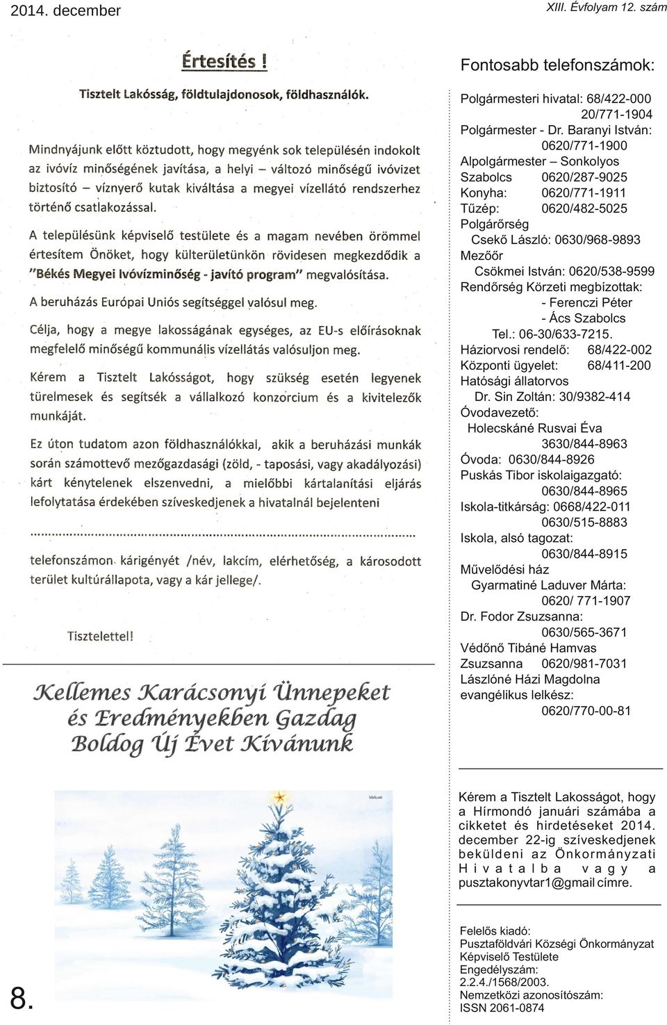 Rendőrség Körzeti megbízottak: - Ferenczi Péter - Ács Szabolcs Tel.: 06-30/633-7215. Háziorvosi rendelő: 68/422-002 Központi ügyelet: 68/411-200 Hatósági állatorvos Dr.