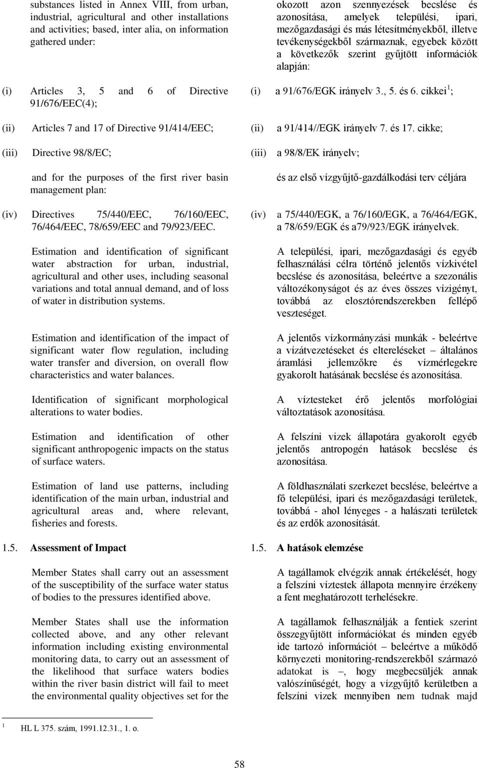 szerint gyűjtött információk alapján: (i) a 91/676/EGK irányelv 3., 5. és 6. cikkei 1 ; (ii) Articles 7 and 17 of Directive 91/414/EEC; (ii) a 91/414//EGK irányelv 7. és 17.