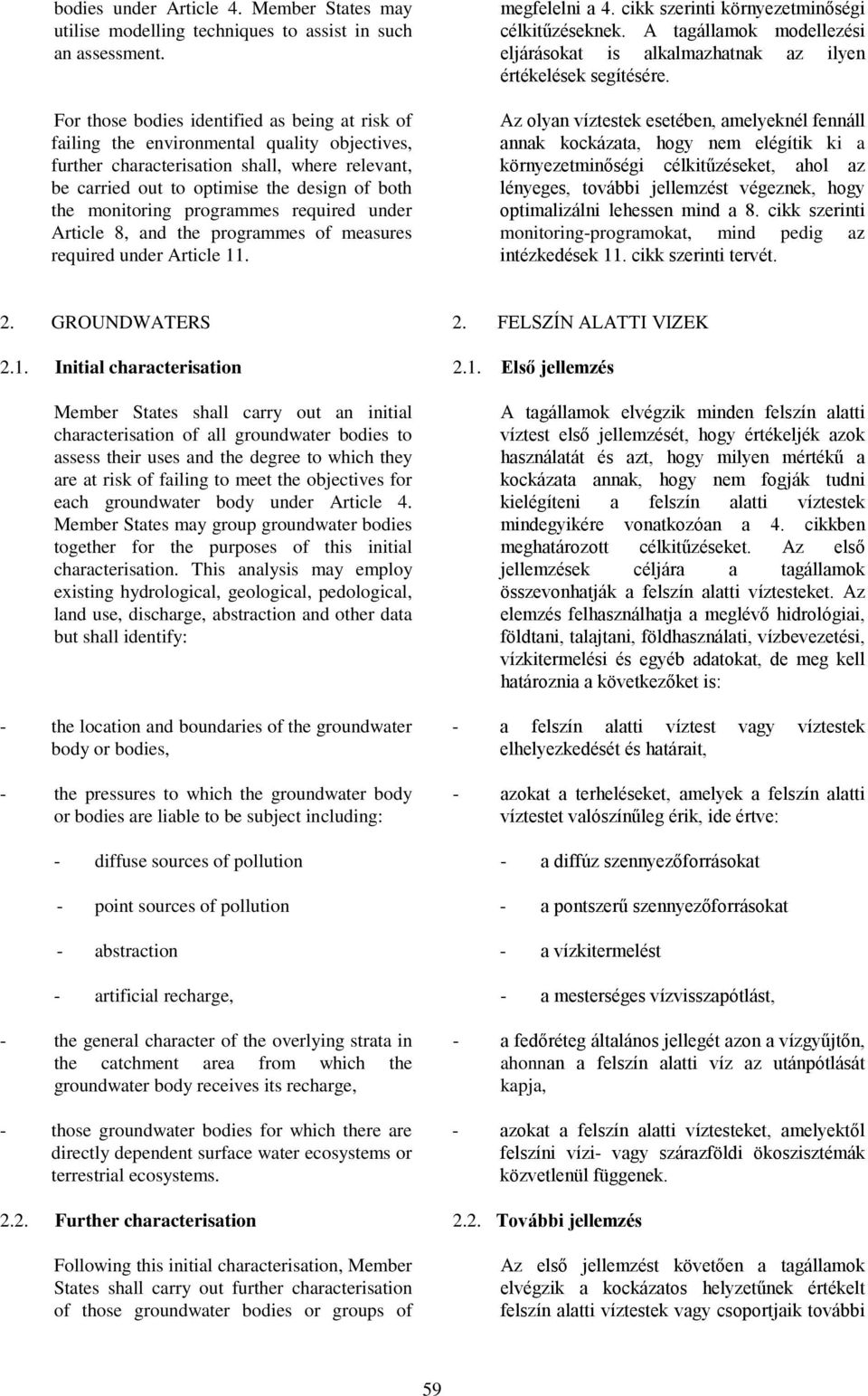 monitoring programmes required under Article 8, and the programmes of measures required under Article 11. megfelelni a 4. cikk szerinti környezetminőségi célkitűzéseknek.