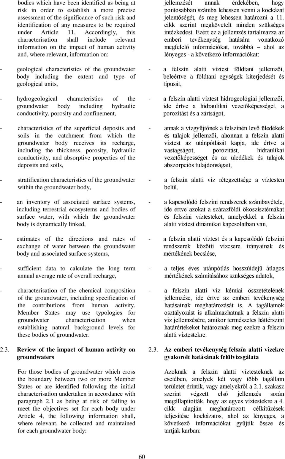 including the extent and type of geological units, - hydrogeological characteristics of the groundwater body including hydraulic conductivity, porosity and confinement, - characteristics of the