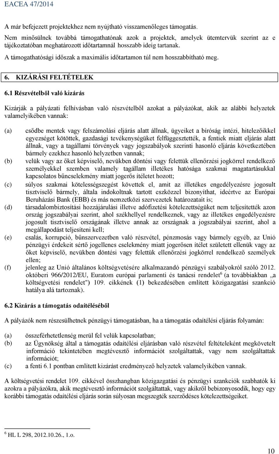 A támogathatósági időszak a maximális időtartamon túl nem hosszabbítható meg. 6. KIZÁRÁSI FELTÉTELEK 6.