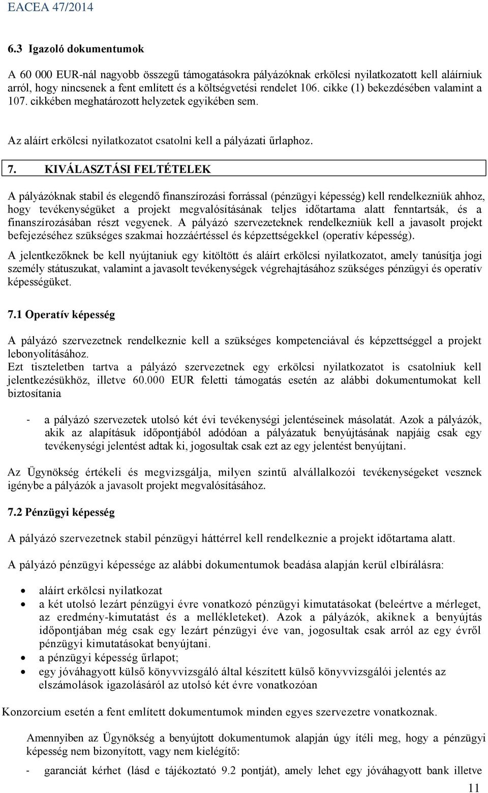 KIVÁLASZTÁSI FELTÉTELEK A pályázóknak stabil és elegendő finanszírozási forrással (pénzügyi képesség) kell rendelkezniük ahhoz, hogy tevékenységüket a projekt megvalósításának teljes időtartama alatt