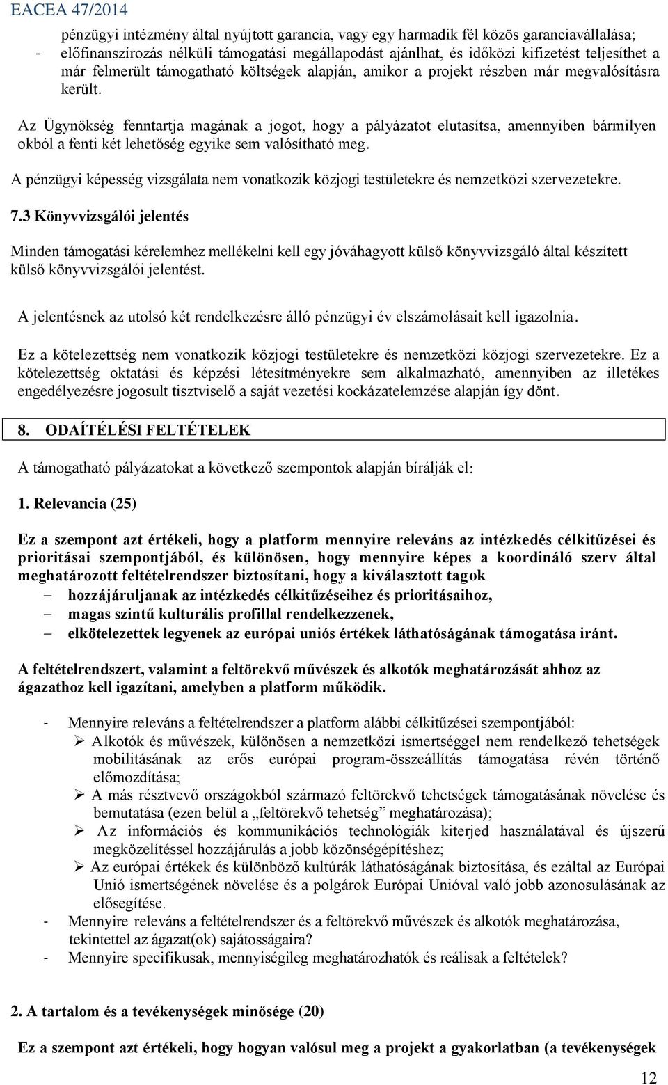 Az Ügynökség fenntartja magának a jogot, hogy a pályázatot elutasítsa, amennyiben bármilyen okból a fenti két lehetőség egyike sem valósítható meg.