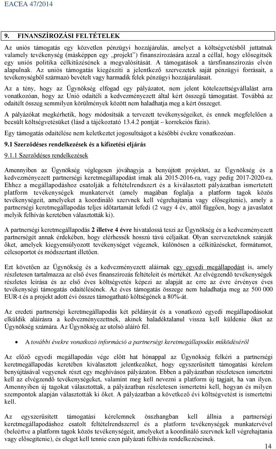 Az uniós támogatás kiegészíti a jelentkező szervezetek saját pénzügyi forrásait, a tevékenységből származó bevételt vagy harmadik felek pénzügyi hozzájárulásait.