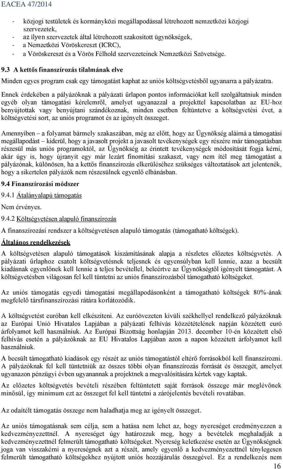 3 A kettős finanszírozás tilalmának elve Minden egyes program csak egy támogatást kaphat az uniós költségvetésből ugyanarra a pályázatra.