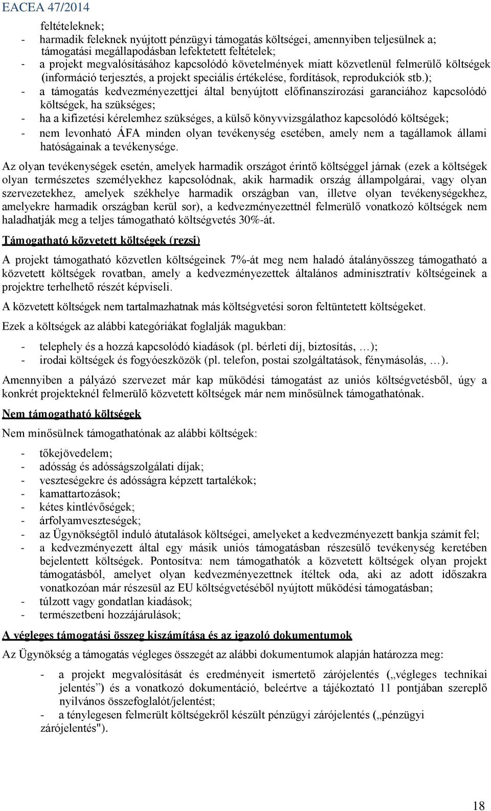 ); - a támogatás kedvezményezettjei által benyújtott előfinanszírozási garanciához kapcsolódó költségek, ha szükséges; - ha a kifizetési kérelemhez szükséges, a külső könyvvizsgálathoz kapcsolódó