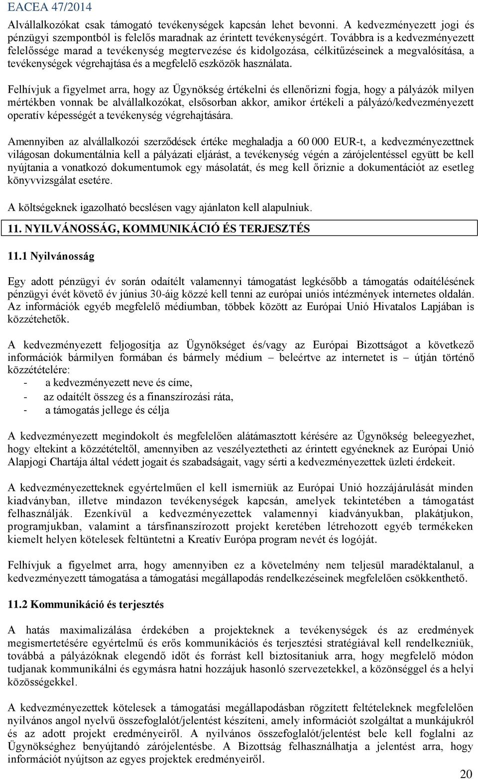 Felhívjuk a figyelmet arra, hogy az Ügynökség értékelni és ellenőrizni fogja, hogy a pályázók milyen mértékben vonnak be alvállalkozókat, elsősorban akkor, amikor értékeli a pályázó/kedvezményezett