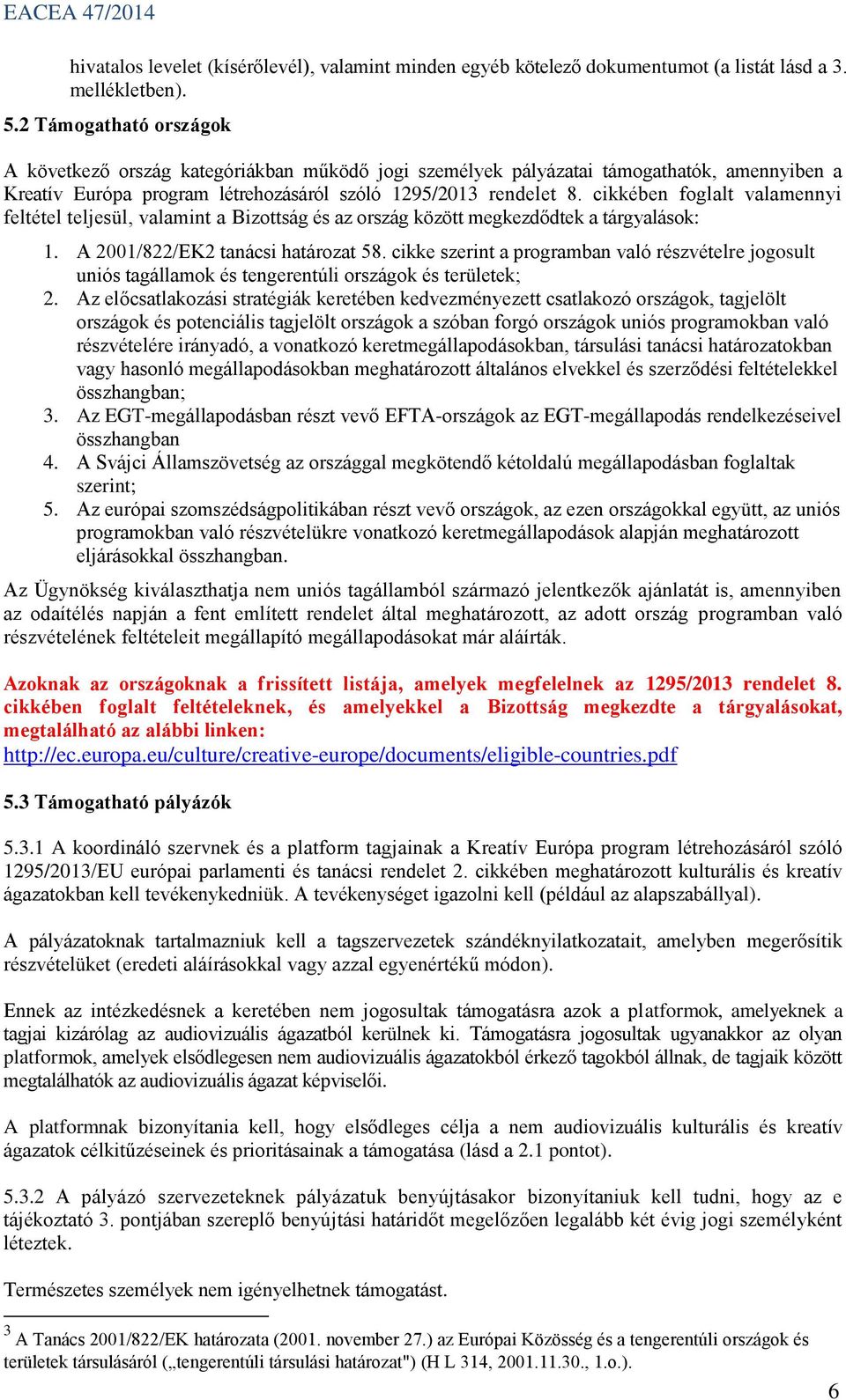 cikkében foglalt valamennyi feltétel teljesül, valamint a Bizottság és az ország között megkezdődtek a tárgyalások: 1. A 2001/822/EK2 tanácsi határozat 58.