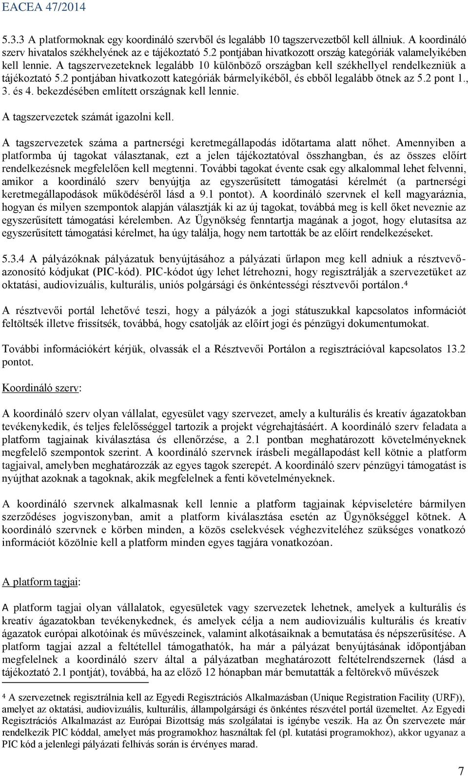 2 pontjában hivatkozott kategóriák bármelyikéből, és ebből legalább ötnek az 5.2 pont 1., 3. és 4. bekezdésében említett országnak kell lennie. A tagszervezetek számát igazolni kell.