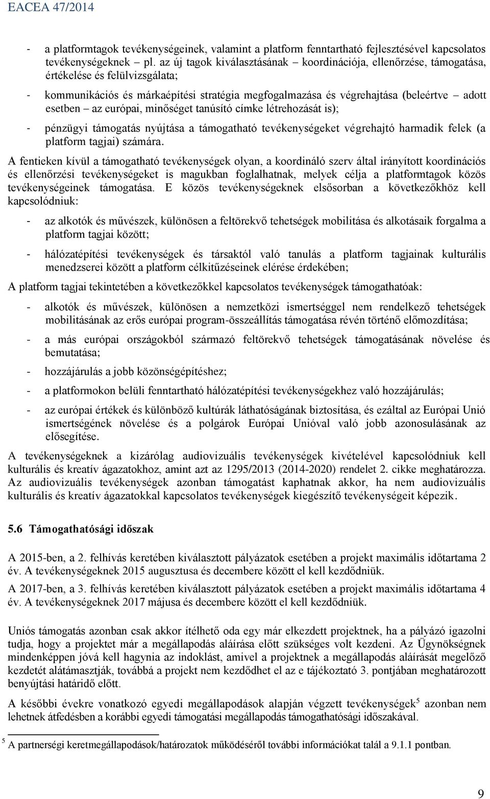 európai, minőséget tanúsító címke létrehozását is); - pénzügyi támogatás nyújtása a támogatható tevékenységeket végrehajtó harmadik felek (a platform tagjai) számára.