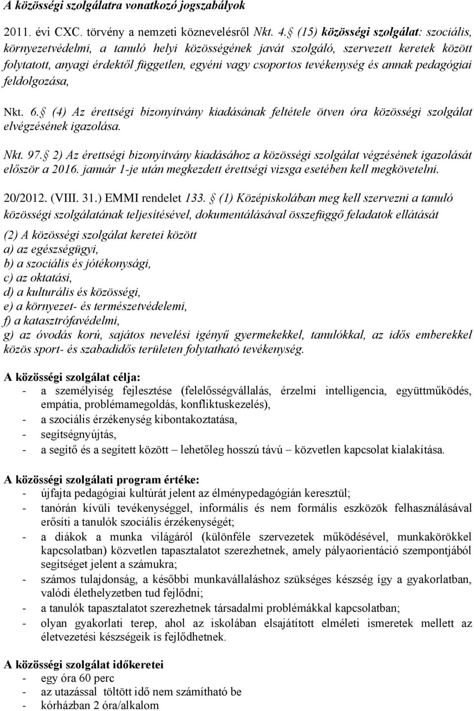 és annak pedagógiai feldolgozása, Nkt. 6. (4) Az érettségi bizonyítvány kiadásának feltétele ötven óra közösségi szolgálat elvégzésének igazolása. Nkt. 97.