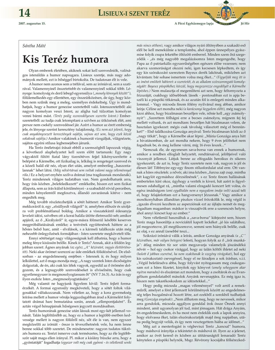 Lisieux szentje, más nagy adományok mellett, ezt is bőséggel birtokolta. De tudatosan élt is vele. A humor nem azonos sem a tréfával, sem az iróniával, sem a szatírával.