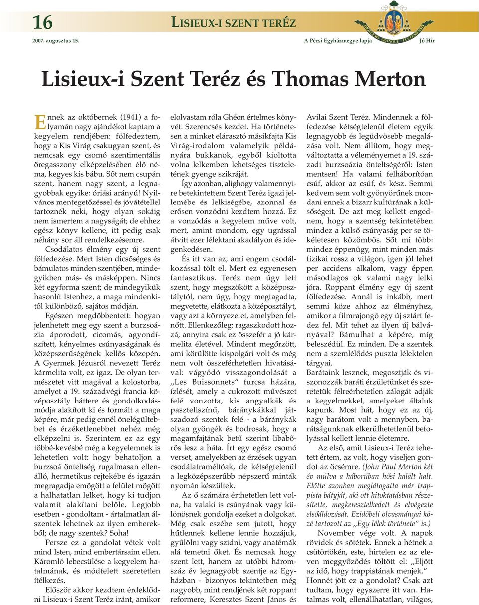 szent, és nemcsak egy csomó szentimentális öregasszony elképzelésében élő néma, kegyes kis bábu. Sőt nem csupán szent, hanem nagy szent, a legnagyobbak egyike: óriási arányú!