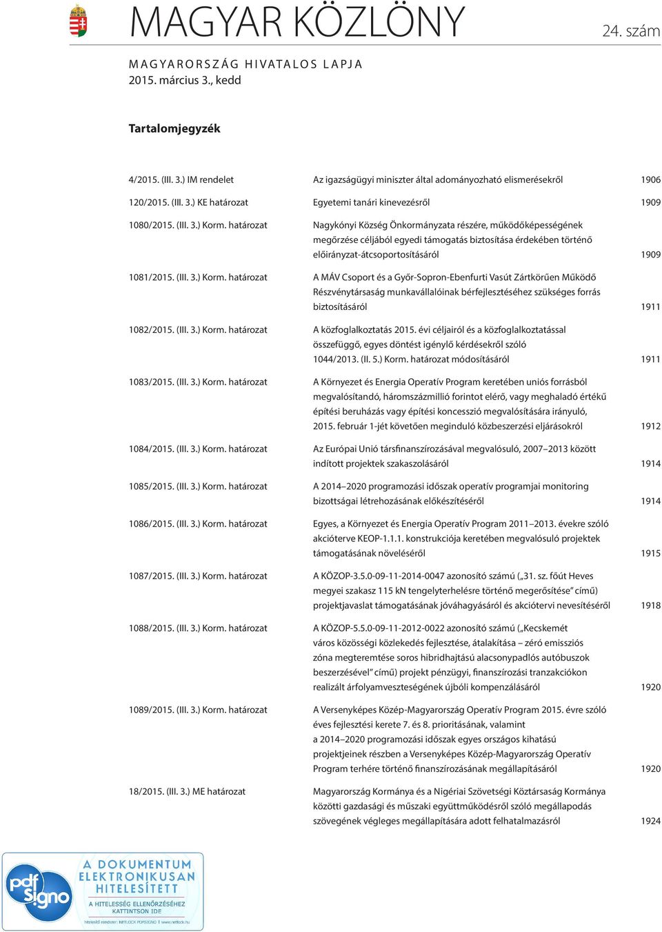 határozat Nagykónyi Község Önkormányzata részére, működőképességének megőrzése céljából egyedi támogatás biztosítása érdekében történő előirányzat-átcsoportosításáról 1909 1081/2015. (III. 3.) Korm.