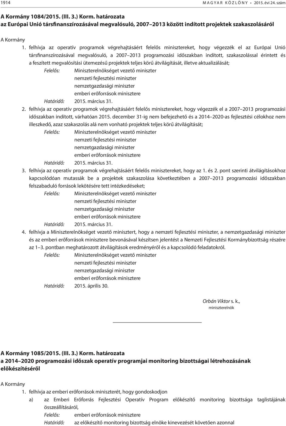 felhívja az operatív programok végrehajtásáért felelős minisztereket, hogy végezzék el az Európai Unió társfinanszírozásával megvalósuló, a 2007 2013 programozási időszakban indított, szakaszolással