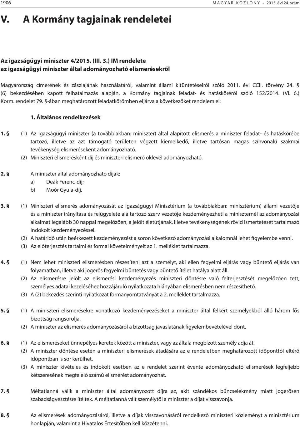 (6) bekezdésében kapott felhatalmazás alapján, a Kormány tagjainak feladat- és hatásköréről szóló 152/2014. (VI. 6.) Korm. rendelet 79.