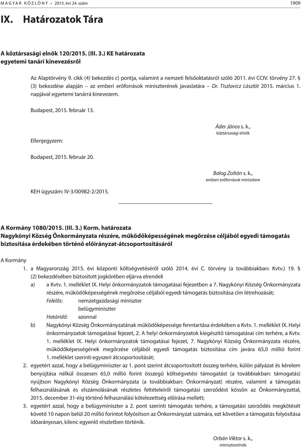 március 1. napjával egyetemi tanárrá kinevezem. Budapest, 2015. február 13. Ellenjegyzem: Áder János s. k., köztársasági elnök Budapest, 2015. február 20. Balog Zoltán s. k., emberi erőforrások minisztere KEH ügyszám: IV-3/00982-2/2015.