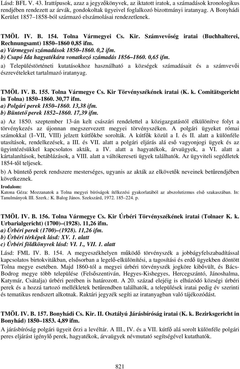 a) Vármegyei számadások 1850 1860. 0,2 ifm. b) Csapó Ida hagyatékára vonatkozó számadás 1856 1860. 0,65 ifm.