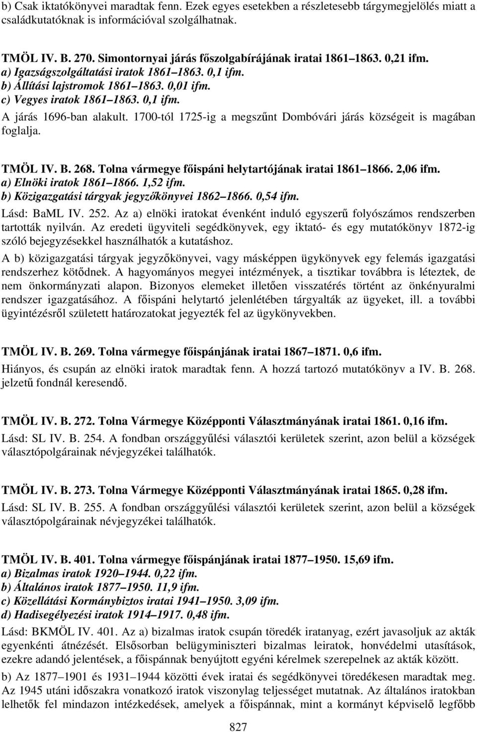 1700-tól 1725-ig a megszűnt Dombóvári járás községeit is magában foglalja. TMÖL IV. B. 268. Tolna vármegye főispáni helytartójának iratai 1861 1866. 2,06 ifm. a) Elnöki iratok 1861 1866. 1,52 ifm.