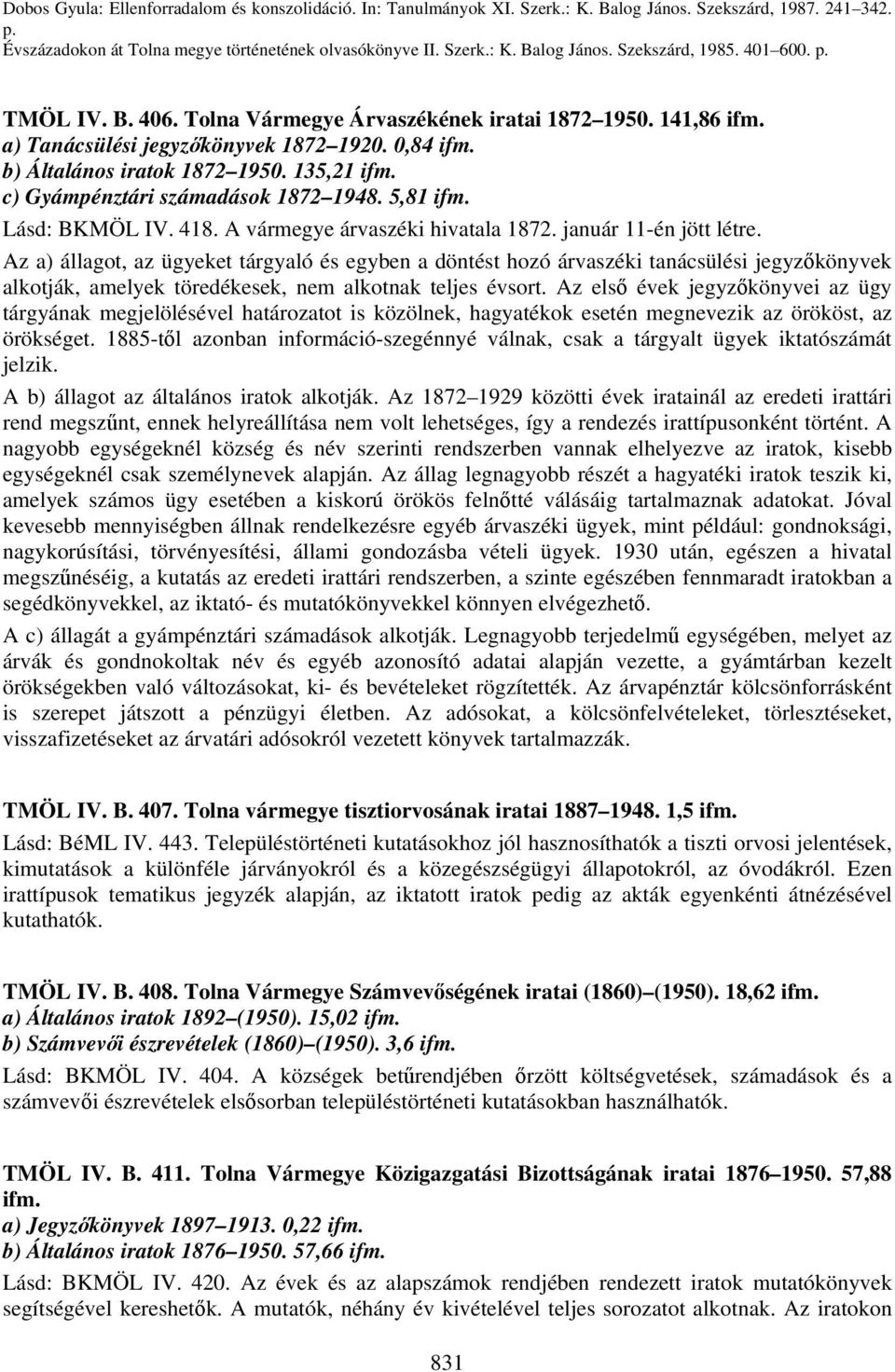 c) Gyámpénztári számadások 1872 1948. 5,81 ifm. Lásd: BKMÖL IV. 418. A vármegye árvaszéki hivatala 1872. január 11-én jött létre.