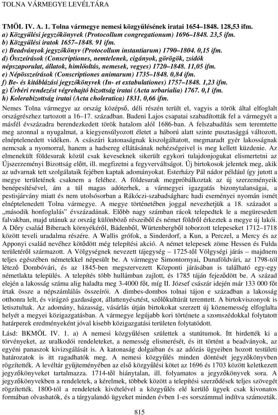 d) Összeírások (Conscriptiones, nemtelenek, cigányok, görögök, zsidók népszaporulat, állatok, himlőoltás, nemesek, vegyes) 1720 1848. 11,05 ifm. e) Népösszeírások (Conscriptiones animarum) 1735 1848.