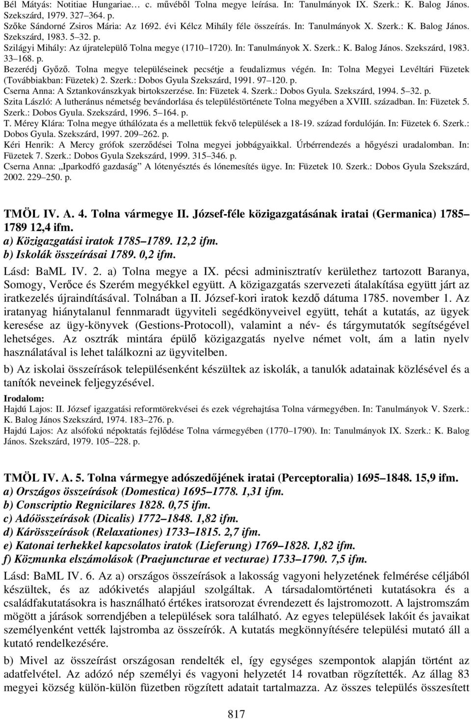 p. Bezerédj Győző. Tolna megye településeinek pecsétje a feudalizmus végén. In: Tolna Megyei Levéltári Füzetek (Továbbiakban: Füzetek) 2. Szerk.: Dobos Gyula Szekszárd, 1991. 97 120. p. Cserna Anna: A Sztankovánszkyak birtokszerzése.