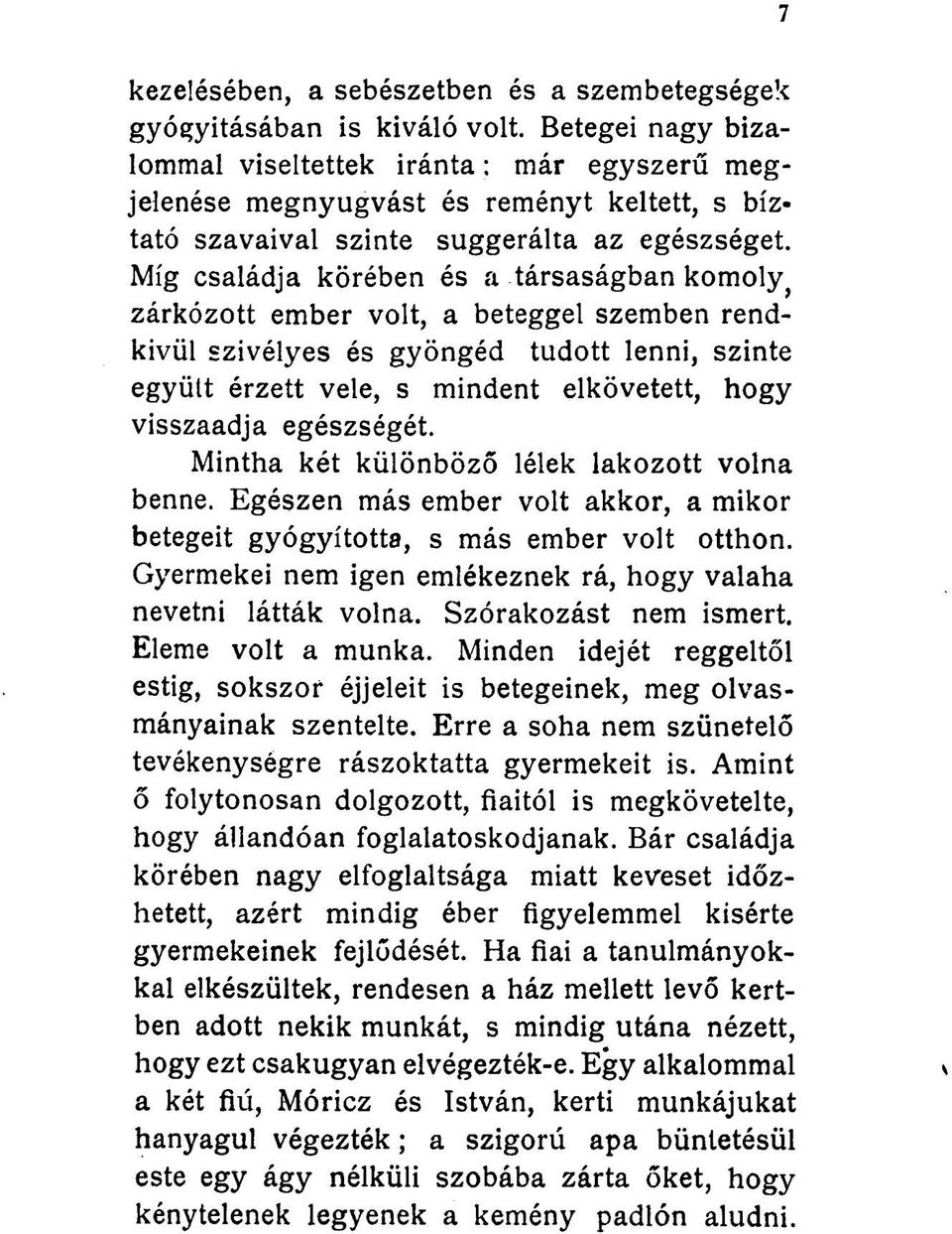 zárkózott ember volt, a beteggel szemben rendkívül szívélyes és gyöngéd tudott lenni, szinte együtt érzett vele, s mindent elkövetett, hogy visszaadja egészségét.