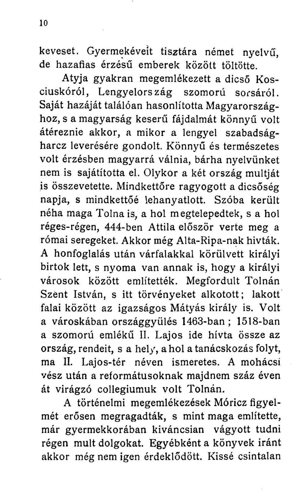 Könnyű és természetes volt érzésben magyarrá válnia, bárha nyelvünket nem is sajátította el. Olykor a két ország múltját is összevetette.