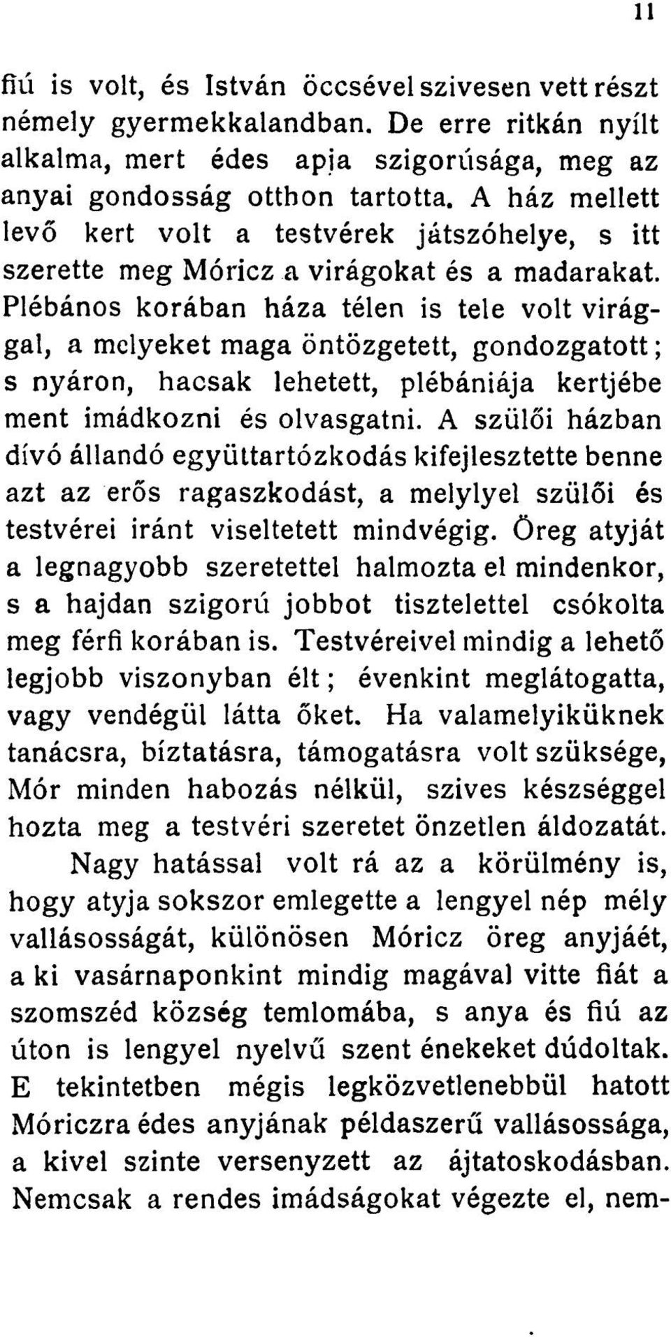 Plébános korában háza télen is tele volt virággal, a melyeket maga öntözgetett, gondozgatott; s nyáron, hacsak lehetett, plébániája kertjébe ment imádkozni és olvasgatni.