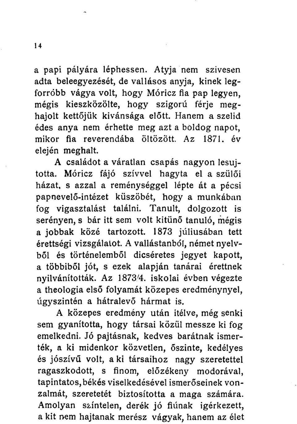 Hanem a szelid édes anya nem érhette meg azt a boldog napot, mikor fia reverendába öltözött. Az 1871. év elején meghalt. A családot a váratlan csapás nagyon lesújtotta.