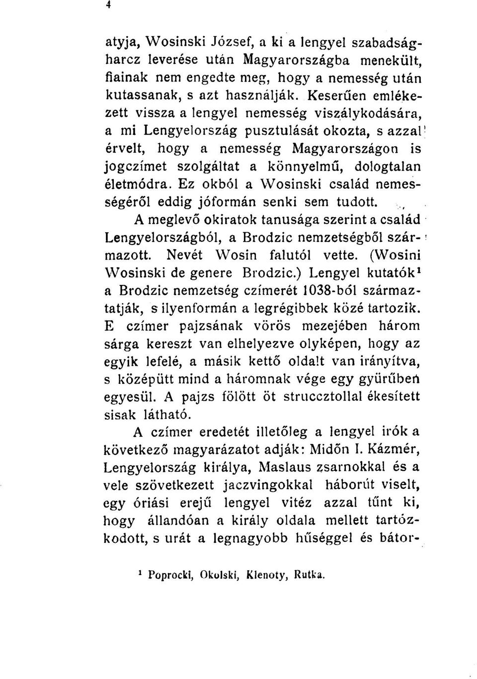 életmódra. Ez okból a Wosinski család nemességéről eddig jóformán senki sem tudott. A meglevő okiratok tanúsága szerint a család Lengyelországból, a Brodzic nemzetségből származott.