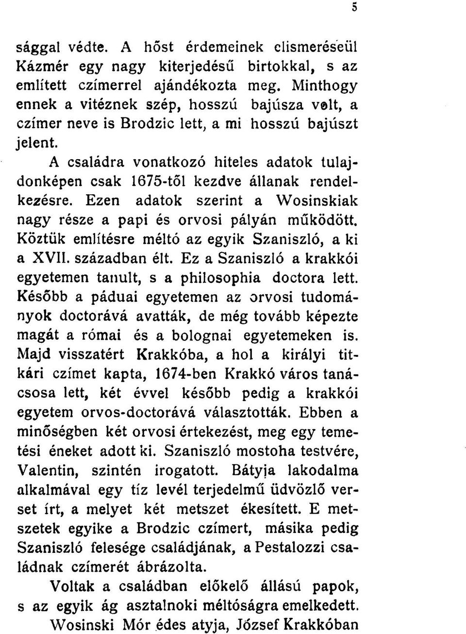 A családra vonatkozó hiteles adatok tulajdonképen csak 1675-től kezdve állanak rendelkezésre. Ezen adatok szerint a Wosinskiak nagy része a papi és orvosi pályán működött.