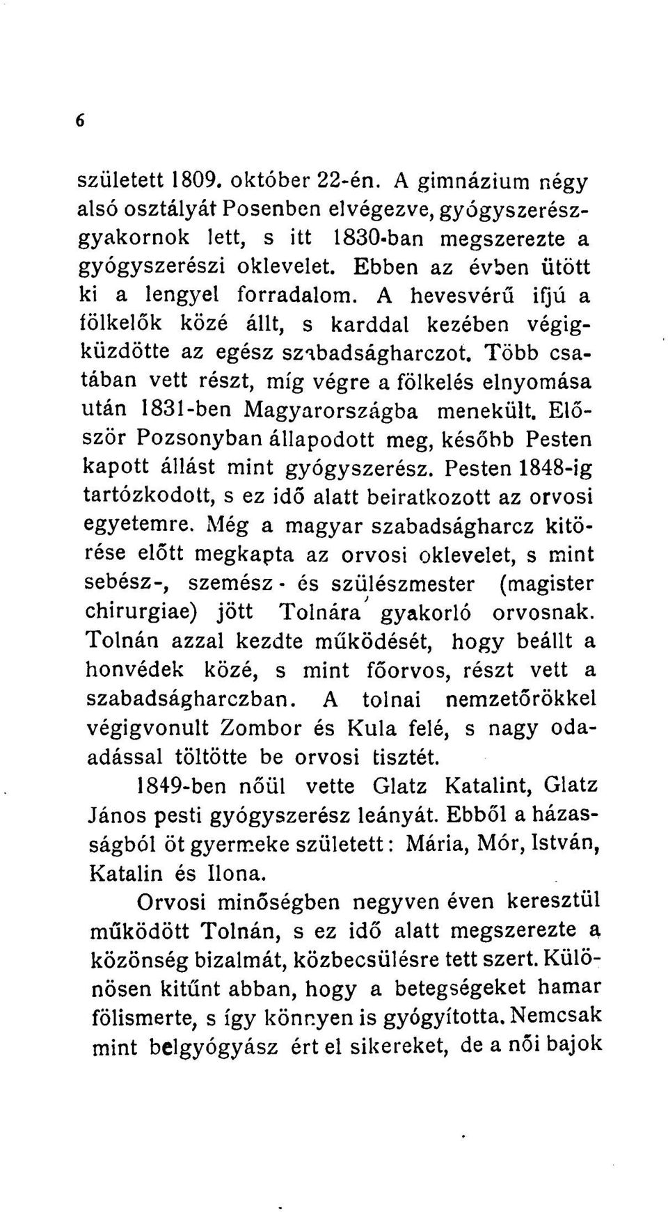 Több csatában vett részt, míg végre a fölkelés elnyomása után 1831-ben Magyarországba menekült. Először Pozsonyban állapodott meg, később Pesten kapott állást mint gyógyszerész.