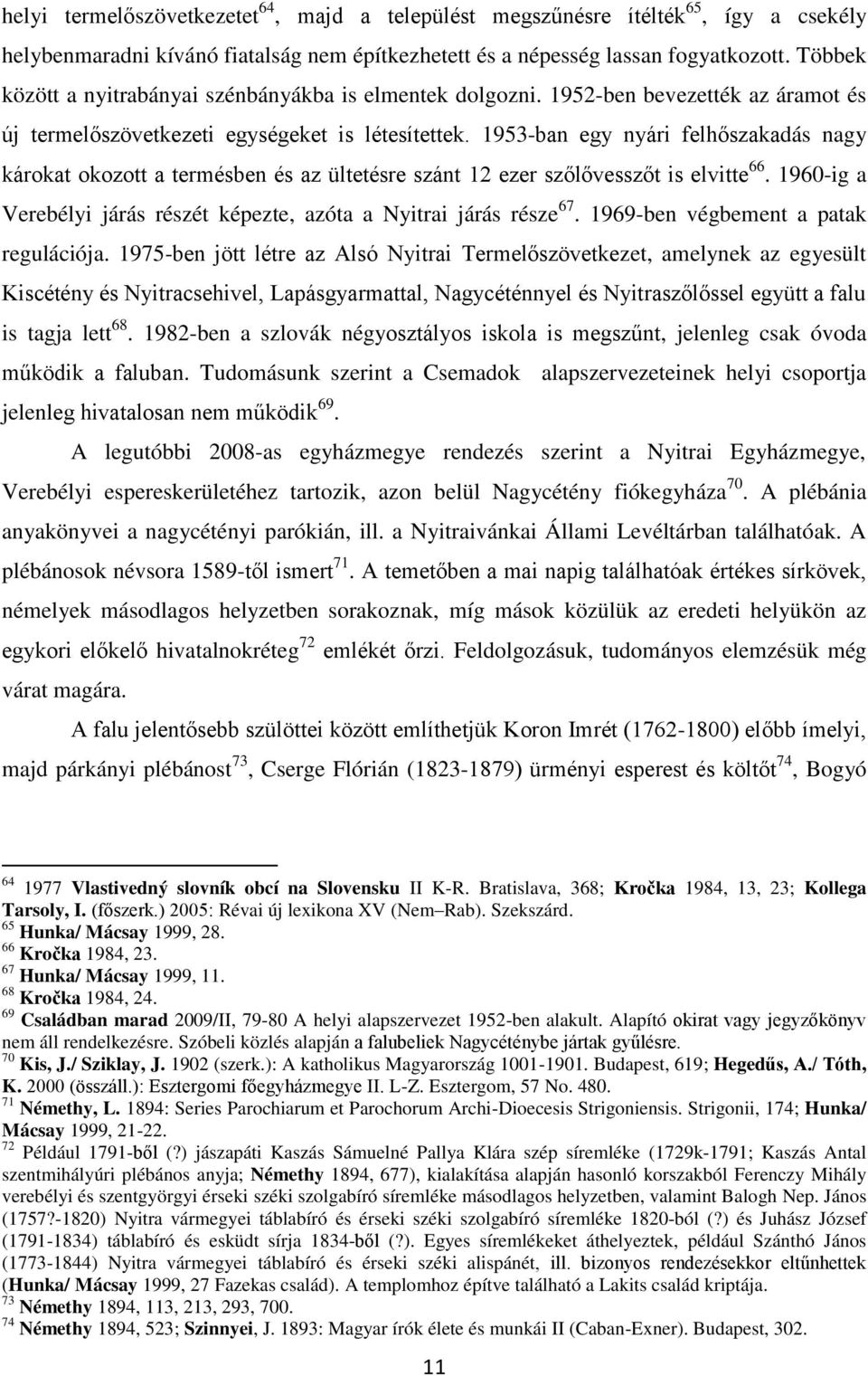 1953-ban egy nyári felhŋszakadás nagy károkat okozott a termésben és az ültetésre szánt 12 ezer szŋlŋvesszŋt is elvitte 66. 1960-ig a Verebélyi járás részét képezte, azóta a Nyitrai járás része 67.